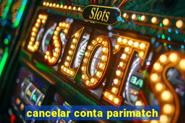 cancelar conta parimatch